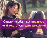 Список необычных подарков на 8 марта или день рождения